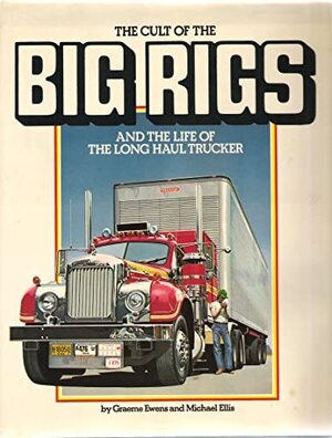 The Cult of the Big Rigs and the Life of the Long Haul Trucker - Graeme Ewens