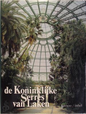 De Koninklijke Serres van Laken - Edgard Goedleven, Bruno Fornari De Koninklijke Serres van Laken - Edgard Goedleven, Bruno Fornari