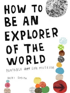 How to be an explorer of the world: portable life museum - Smith K How to be an explorer of the world: portable life museum - Smith K