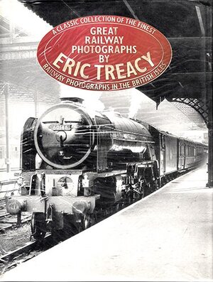 Great Railway Photographs by Eric Treacy - G. Freeman Allen Great Railway Photographs by Eric Treacy - G. Freeman Allen