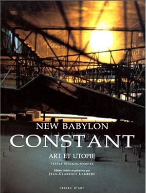 Constant / New Babylon - art et Utopie - Jean Clarence Lambert Constant / New Babylon - art et Utopie - Jean Clarence Lambert