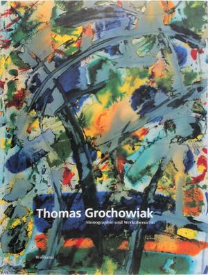 Thomas Grochowiak - Monographie und Werkübersicht - Doris Schmidt, Franz Joseph van der Grinten, Karin Grochowiak, Thomas Grochowiak, Gerd Presler, Dieter Schönbach