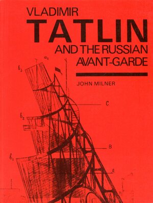 Vladimir Tatlin and the Russian Avant-Garde - John Milner