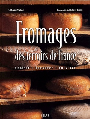 Fromages des terroirs de France - Catherine Vialard, Philippe Barret