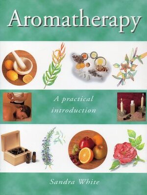 Aromatherapy: a practical introduction - Sandra | White Aromatherapy: a practical introduction - Sandra | White