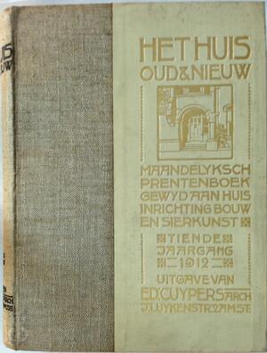 Het Huis Oud & Nieuw, Maandelijksch prentenboek gewijd aan huis, inrichting, bouw en sierkunst. tiende jaargang 1912 - Ed. Cuypers