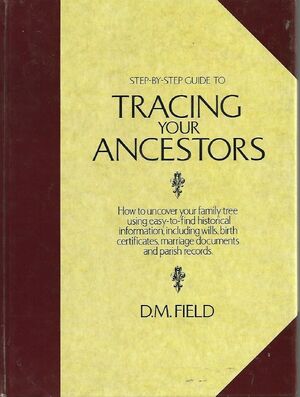Step-by-step Guide to Tracing Your Ancestors - D. M. Field