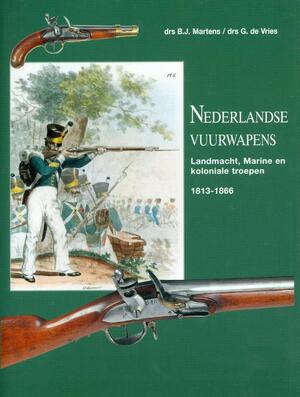 Nederlandse vuurwapens Landmacht, Marine en koloniale troepen 1813-1866 - B.J. Martens ; G. de Vries Nederlandse vuurwapens Landmacht, Marine en koloniale troepen 1813-1866 - B.J. Martens ; G. de Vries