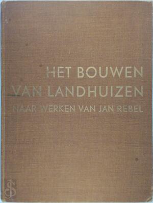 Het bouwen van landhuizen, naar werken van Jan Rebel - A. van Vliet