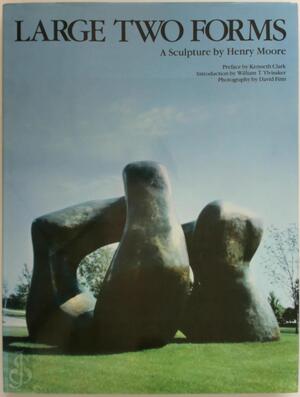 Large Two Forms: A Sculpture by Henry Moore - Kenneth Clark, William T. Ylvisaker