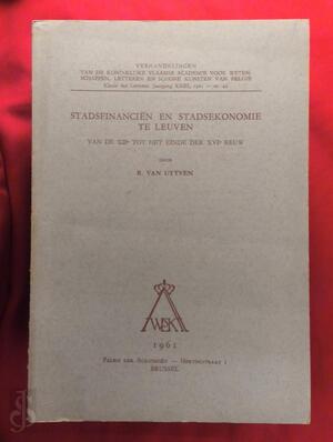 Stadsfinanciën en stadsekonomie te Leuven van de XIIe tot het einde der XVIe eeuw - Raymond van Uytven Stadsfinanciën en stadsekonomie te Leuven van de XIIe tot het einde der XVIe eeuw - Raymond van Uytven