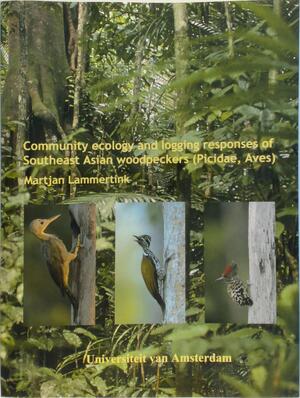 Community Ecology and Logging Responses of Southeast Asian Woodpeckers (Picidae, Aves) - Martjan Lammertink