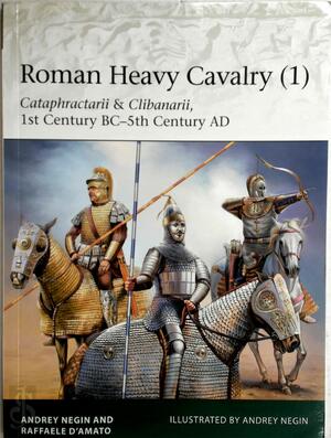 Roman Heavy Cavalry (1) - Raffaele D’Amato, Andrei Negin Roman Heavy Cavalry (1) - Raffaele D’Amato, Andrei Negin
