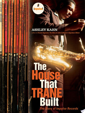 The House That Trane Built: The Story of Impulse Records - Ashley Kahn The House That Trane Built: The Story of Impulse Records - Ashley Kahn