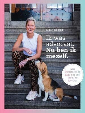 Ik was advocaat. Nu ben ik mezelf - Judith Noordzij Ik was advocaat. Nu ben ik mezelf - Judith Noordzij
