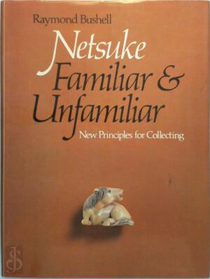 Netsuke, Familiar and Unfamiliar - Raymond Bushell Netsuke, Familiar and Unfamiliar - Raymond Bushell