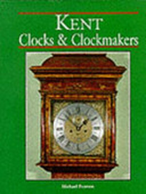 Kent Clocks and Clockmakers - Michael Pearson