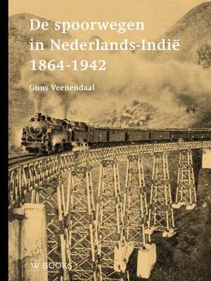 De spoorwegen in Nederlands-Indië 1864-1942 - Guus Veenendaal De spoorwegen in Nederlands-Indië 1864-1942 - Guus Veenendaal