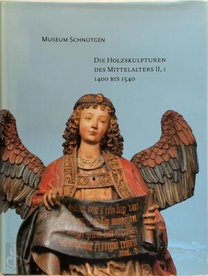 Die Holzskulpturen des Mittelalters II,1: 1400 bis 1540 - Schnütgen-Museum, Reinhard Karrenbrock, Patricia Langen Die Holzskulpturen des Mittelalters II,1: 1400 bis 1540 - Schnütgen-Museum, Reinhard Karrenbrock, Patricia Langen