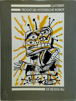 Troost de hysterische robot - Lucebert Troost de hysterische robot - Lucebert