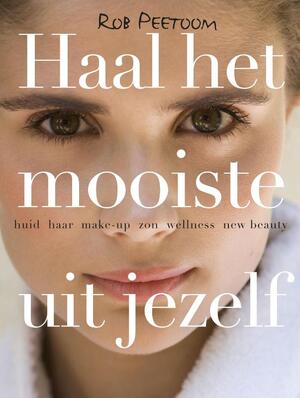 Haal het mooiste uit jezelf - R. Peetoom Haal het mooiste uit jezelf - R. Peetoom