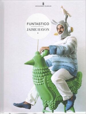 Jaime Hayon, funtastico - Sue-An van der Zijpp, Mark Wilson, Andreas Bluhm Jaime Hayon, funtastico - Sue-An van der Zijpp, Mark Wilson, Andreas Bluhm