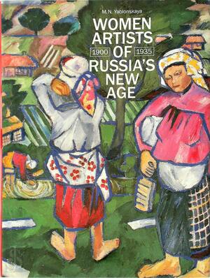 Women Artists of Russia's New Age, 1900-1935 - M.N. Yablonskaya Women Artists of Russia's New Age, 1900-1935 - M.N. Yablonskaya