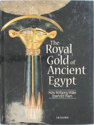 The Royal Gold of Ancient Egypt - Hans Wolfgang Müller, Eberhard Thiem