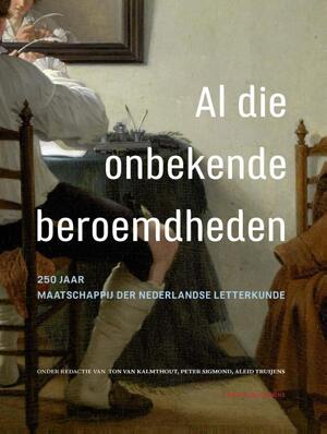 Al die onbekende beroemdheden - Ton van Kalmthout, Peter Sigmond, Aleid Truijens Al die onbekende beroemdheden - Ton van Kalmthout, Peter Sigmond, Aleid Truijens