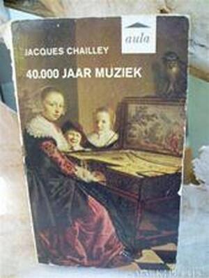 40.000 jaar muziek - Jacques Chailley, Margot Bakker 40.000 jaar muziek - Jacques Chailley, Margot Bakker