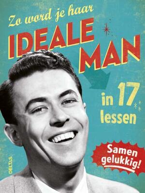 Zo word je haar ideale man in 17 lessen - Zo word je haar ideale man in 17 lessen -