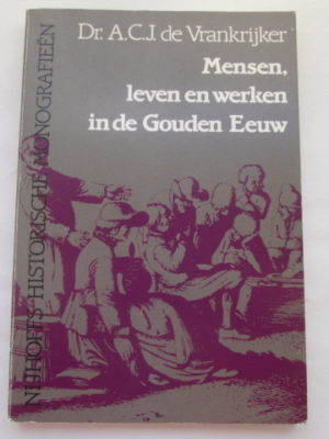 Mensen, leven en werken in de Gouden Eeuw - A.C.J. de Vrankrijker