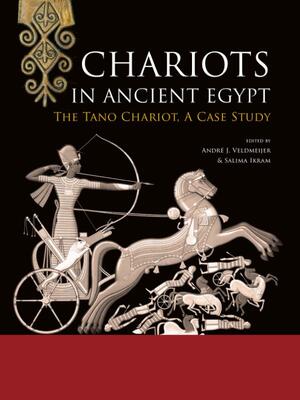 Chariots in Ancient Egypt - André Veldmeijer, Salima Ikram, Ole Herslund, Lisa Sabbahy Chariots in Ancient Egypt - André Veldmeijer, Salima Ikram, Ole Herslund, Lisa Sabbahy