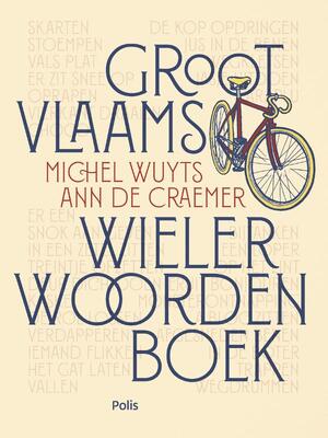 Groot Vlaams Wielerwoordenboek - Michel Wuyts, Ann De Craemer Groot Vlaams Wielerwoordenboek - Michel Wuyts, Ann De Craemer