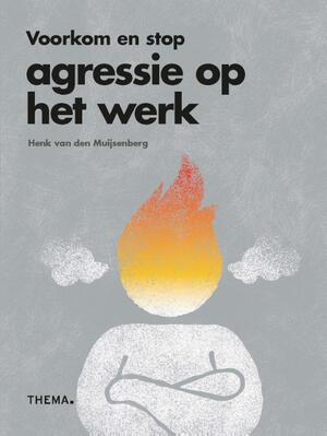 Voorkom en stop agressie op het werk - Henk van den Muijsenberg Voorkom en stop agressie op het werk - Henk van den Muijsenberg