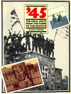 '45 The final drive from the Rhine to the Baltic - Charles Whiting '45 The final drive from the Rhine to the Baltic - Charles Whiting