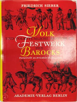 Volk und volkstümliche Motivik im Festwerk des Barocks, dargestellt an Dresdner Bildquellen - Friedrich Sieber Volk und volkstümliche Motivik im Festwerk des Barocks, dargestellt an Dresdner Bildquellen - Friedrich Sieber