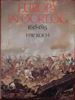 Europa in oorlog - 1618-1815: de opkomst van de moderne oorlogvoering - H.W. Koch, Willem Oorthuizen Europa in oorlog - 1618-1815: de opkomst van de moderne oorlogvoering - H.W. Koch, Willem Oorthuizen