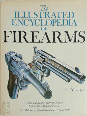 The Illustrated Encyclopedia of Firearms - Ian V. Hogg The Illustrated Encyclopedia of Firearms - Ian V. Hogg