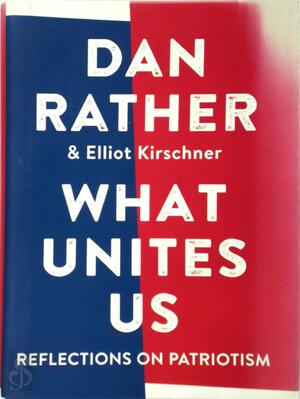 What unites us - Dan Rather, Elliot Kirschner