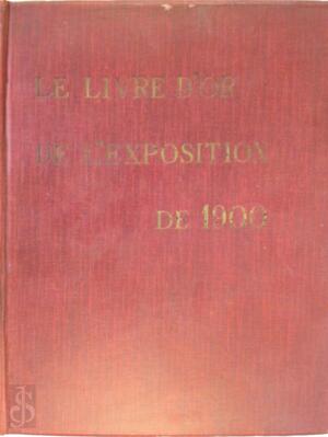 Le livre d'or de l'Exposition de 1900 - Le livre d'or de l'Exposition de 1900 -