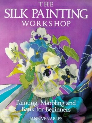 The Silk Painting Workshop: painting, marbling, and batik for beginners - Jane Venables The Silk Painting Workshop: painting, marbling, and batik for beginners - Jane Venables