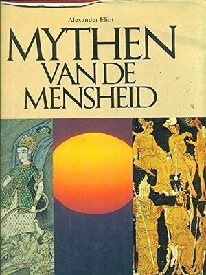 Mythen van de mensheid - Alexander Eliot, Mircea Eliade, Joseph Campbell, Detlef Ingo Lauf, Yge Foppema, Johan Betzema Mythen van de mensheid - Alexander Eliot, Mircea Eliade, Joseph Campbell, Detlef Ingo Lauf, Yge Foppema, Johan Betzema