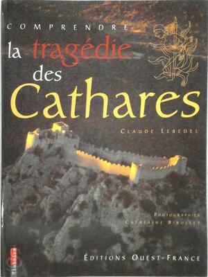 Comprendre la tragédie des cathares - Claude Lebédel