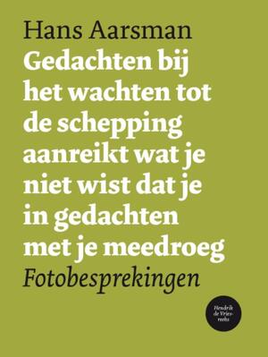 Gedachten bij het wachten tot de schepping aanreikt wat je niet wist dat je in gedachten met je meedroeg - Hans Aarsman Gedachten bij het wachten tot de schepping aanreikt wat je niet wist dat je in gedachten met je meedroeg - Hans Aarsman