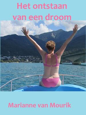 Het ontstaan van een droom - Marianne van Mourik Het ontstaan van een droom - Marianne van Mourik