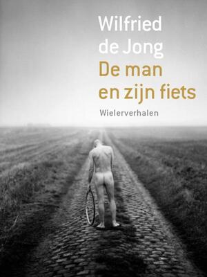 De man en zijn fiets - Wilfried de Jong De man en zijn fiets - Wilfried de Jong