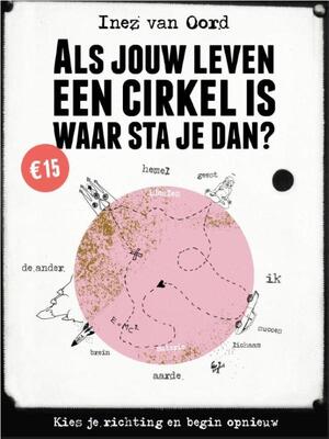 Als jouw leven een cirkel is, waar sta je dan? - Inez van Oord Als jouw leven een cirkel is, waar sta je dan? - Inez van Oord