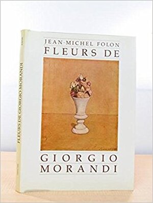 Fleurs de Giorgio Morandi - Jean-Michel Folon Fleurs de Giorgio Morandi - Jean-Michel Folon