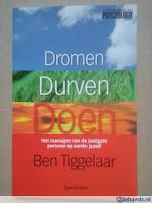 Dromen, durven, doen - B. Tiggelaar Dromen, durven, doen - B. Tiggelaar
